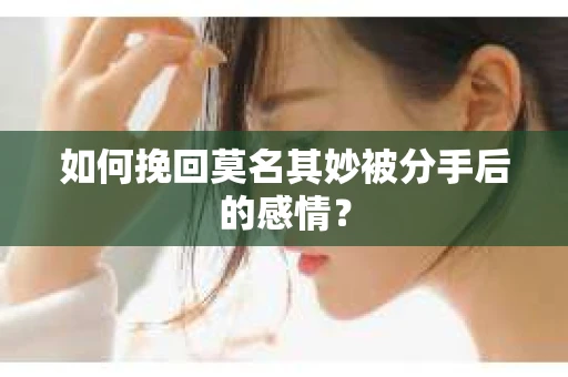 如何挽回莫名其妙被分手后的感情？