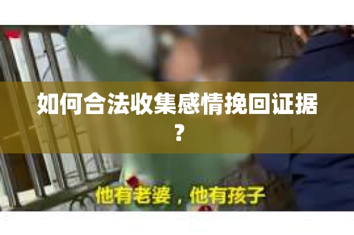 如何合法收集感情挽回证据？