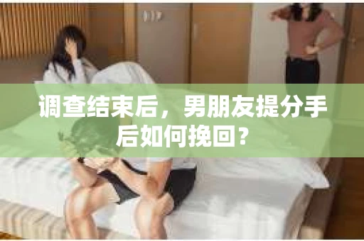 调查结束后，男朋友提分手后如何挽回？