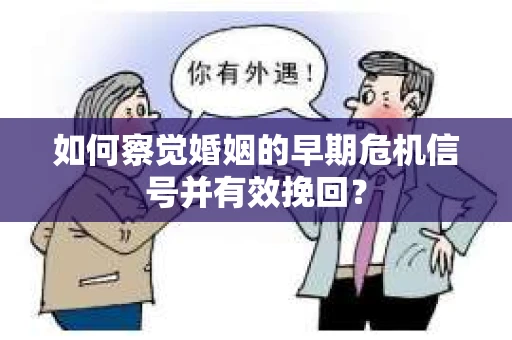 如何察觉婚姻的早期危机信号并有效挽回？