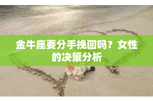 金牛座要分手挽回吗？女性的决策分析