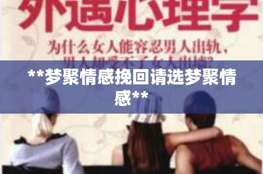 **梦聚情感挽回请选梦聚情感**