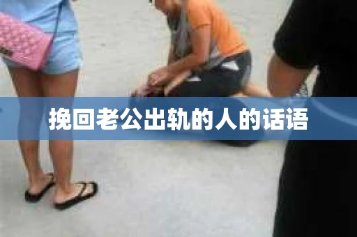 挽回老公出轨的人的话语