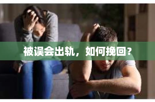 被误会出轨，如何挽回？