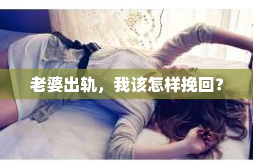 老婆出轨，我该怎样挽回？