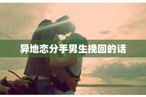 异地恋分手男生挽回的话