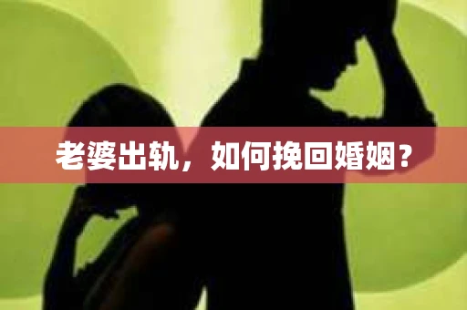 老婆出轨，如何挽回婚姻？