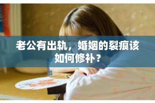 老公有出轨，婚姻的裂痕该如何修补？