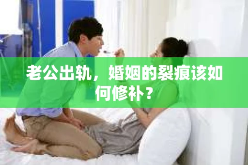 老公出轨，婚姻的裂痕该如何修补？