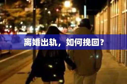 离婚出轨，如何挽回？