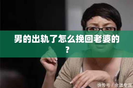 男的出轨了怎么挽回老婆的？