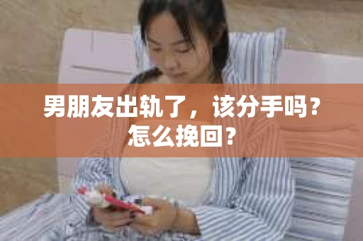 男朋友出轨了，该分手吗？怎么挽回？