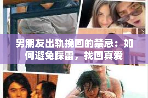 男朋友出轨挽回的禁忌：如何避免踩雷，找回真爱