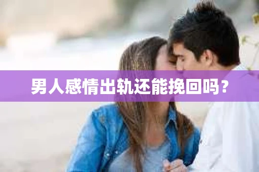 男人感情出轨还能挽回吗？