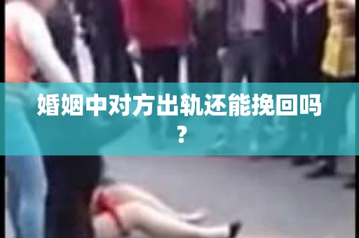 婚姻中对方出轨还能挽回吗？