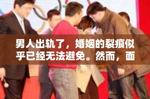 男人出轨了，婚姻的裂痕似乎已经无法避免。然而，面对这样的困境，我们是否真的无路可走？今天，就让我们一起来探讨一下，男人出轨了，我们该如何挽回他。