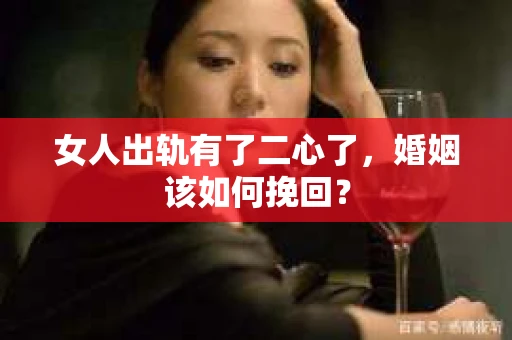 女人出轨有了二心了，婚姻该如何挽回？
