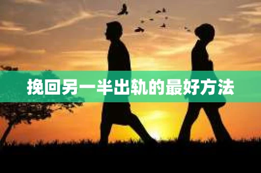 挽回另一半出轨的最好方法