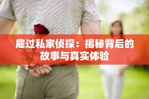 雇过私家侦探：揭秘背后的故事与真实体验