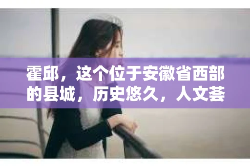 霍邱，这个位于安徽省西部的县城，历史悠久，人文荟萃。在这里，你是否也曾有过这样的疑问：“霍邱有私家侦探吗？”今天，就让我带你一探究竟。
