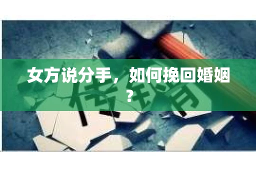 女方说分手，如何挽回婚姻？