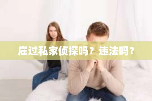 雇过私家侦探吗？违法吗？