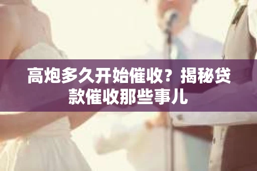 高炮多久开始催收？揭秘贷款催收那些事儿