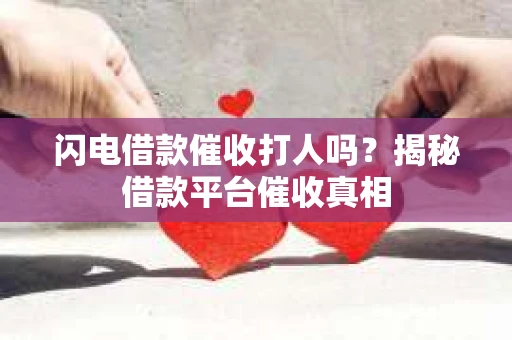 闪电借款催收打人吗？揭秘借款平台催收真相