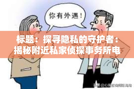 标题：探寻隐私的守护者：揭秘附近私家侦探事务所电话