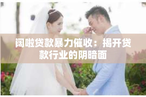 阔啦贷款暴力催收：揭开贷款行业的阴暗面