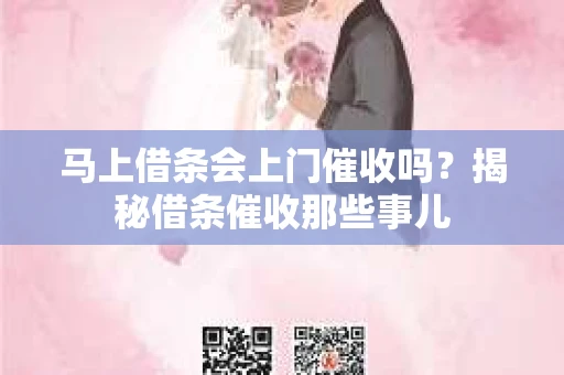 马上借条会上门催收吗？揭秘借条催收那些事儿