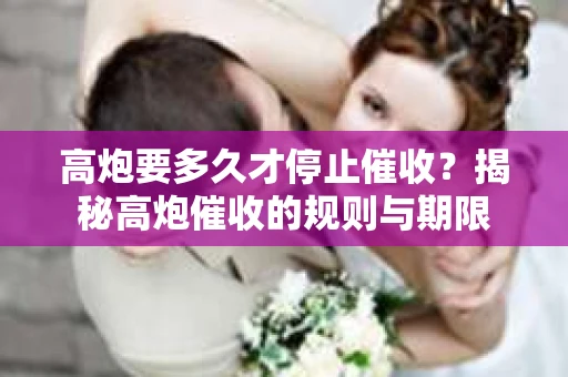 高炮要多久才停止催收？揭秘高炮催收的规则与期限