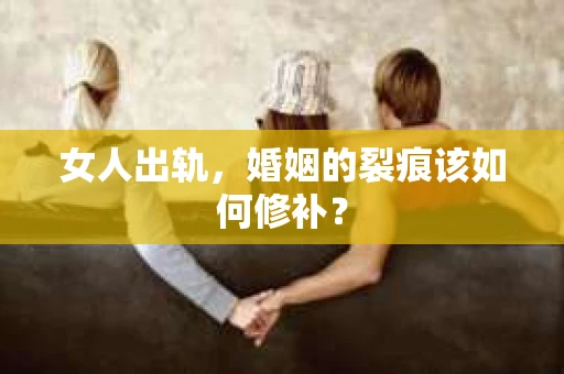 女人出轨，婚姻的裂痕该如何修补？