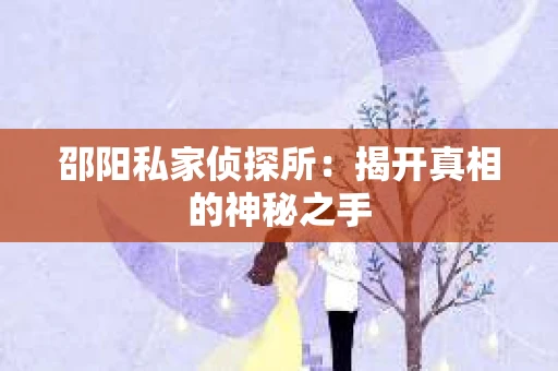 邵阳私家侦探所：揭开真相的神秘之手