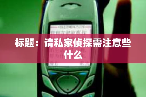 标题：请私家侦探需注意些什么