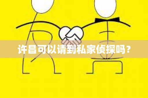 许昌可以请到私家侦探吗？
