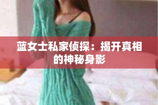 蓝女士私家侦探：揭开真相的神秘身影