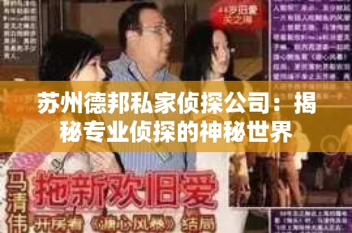 苏州德邦私家侦探公司：揭秘专业侦探的神秘世界