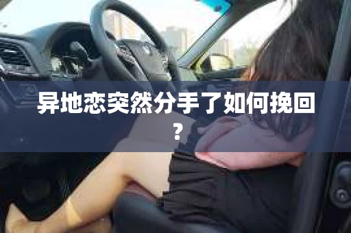异地恋突然分手了如何挽回？