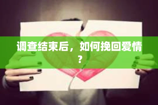 调查结束后，如何挽回爱情？