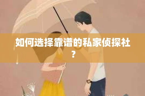 如何选择靠谱的私家侦探社？