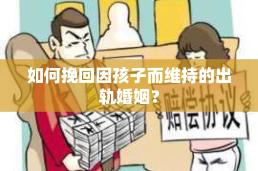 如何挽回因孩子而维持的出轨婚姻？