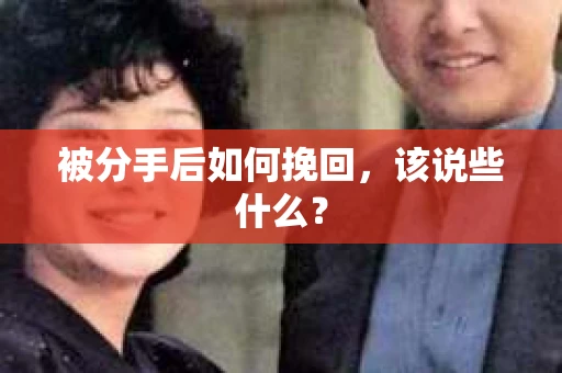 被分手后如何挽回，该说些什么？