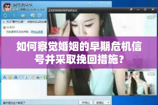 如何察觉婚姻的早期危机信号并采取挽回措施？