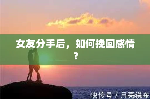 女友分手后，如何挽回感情？