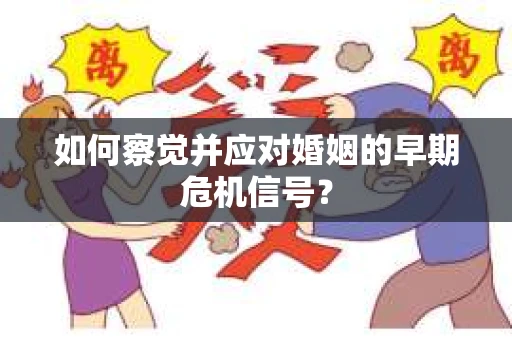 如何察觉并应对婚姻的早期危机信号？
