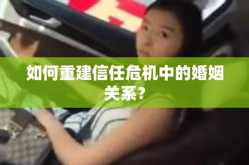 如何重建信任危机中的婚姻关系？