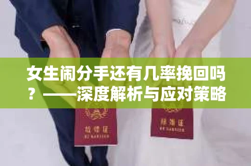 女生闹分手还有几率挽回吗？——深度解析与应对策略