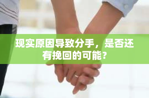 现实原因导致分手，是否还有挽回的可能？