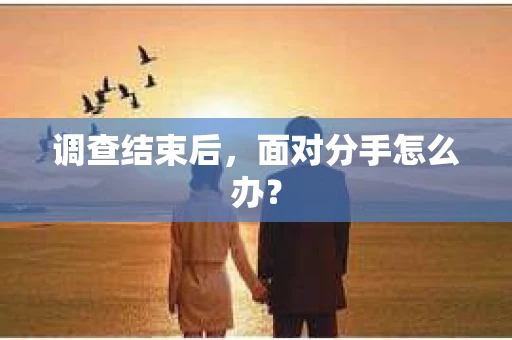 调查结束后，面对分手怎么办？